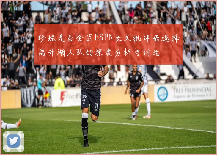 珍妮是否会因ESPN长文批评而选择离开湖人队的深度分析与讨论